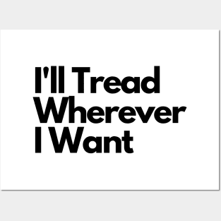 I'll Tread Wherever I Want Posters and Art